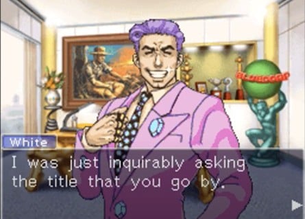 One example of Redd White's unusual predisposition to using katakana to appear more cultured is when he greets Wright in the Japanese original by referring to him as "Misutā Naruhodo" (ミスターなるほどー), as opposed to the far more natural "Naruhodo-san" (ナルホドさん). This is accompanied by a number of other examples in the same scene, such as "your name" becoming "ユア・ネイム", for instance